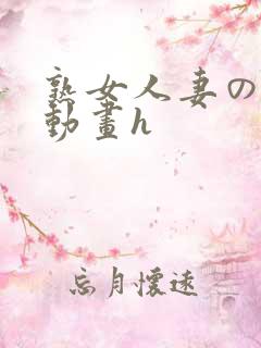 熟女人妻の工口动画h