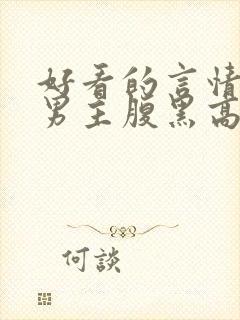 好看的言情小说男主腹黑高干