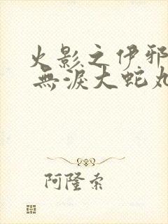 火影之伊邪那岐 无泪大蛇丸