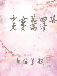 少女第四集观看免费高清