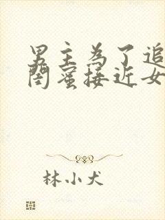 男主为了追女主闺蜜接近女主