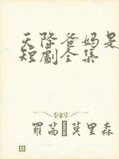 天降爸妈是大佬短剧全集