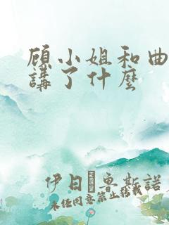 顾小姐和曲小姐讲了什么