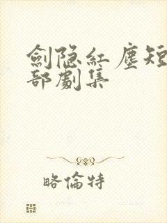 剑隐红尘短剧全部剧集