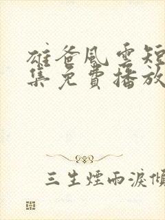 雄爸风云短剧全集免费播放下载