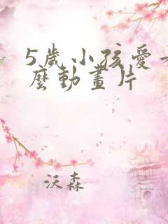 5岁小孩爱看什么动画片