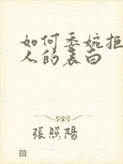 如何委婉拒绝别人的表白