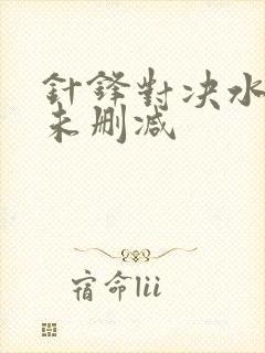 针锋对决水千丞未删减