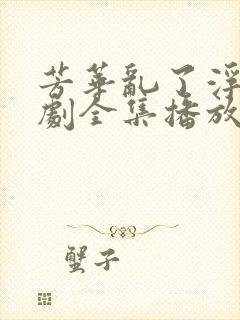 芳华乱了浮生短剧全集播放