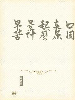 早晨起来口干口苦什么原因怎么治疗