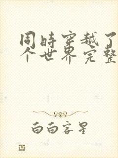 同时穿越了99个世界完整txt下载