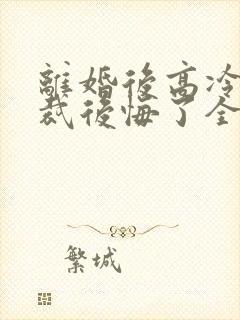 离婚后高冷女总裁后悔了全本