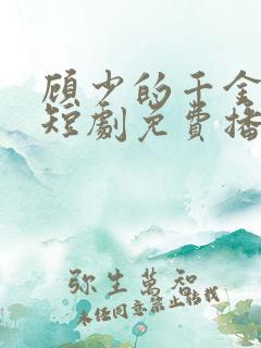 顾少的千金女佣短剧免费播放全集