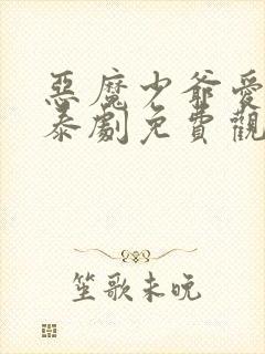 恶魔少爷爱上我泰剧免费观看全集