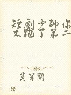 短剧少帅你老婆又跑了第二季全集