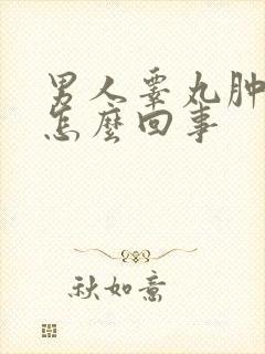 男人睾丸肿疼是怎么回事