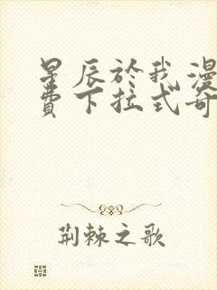 星辰于我漫画免费下拉式奇妙漫画