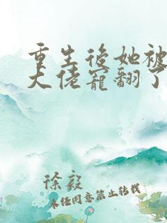 重生后她被十个大佬宠翻了 小说