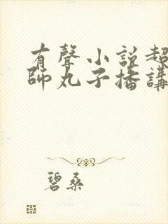 有声小说超品相师丸子播讲