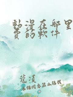 动漫在哪里看免费的软件