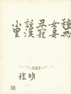 小说丑女种田山里汉宠妻无度