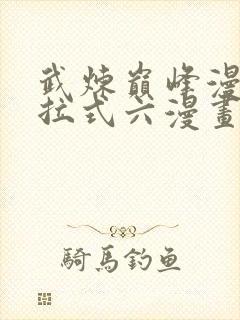 武炼巅峰漫画下拉式六漫画网站