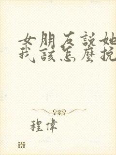 女朋友说她累了我该怎么挽回