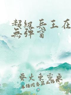 超级兵王在都市无弹窗