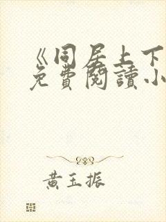 《同居上下铺》免费阅读小说