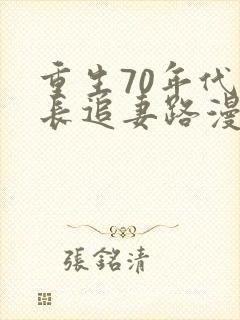 重生70年代团长追妻路漫漫小说