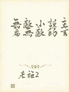 无敌小说主角开篇无敌的玄幻小说