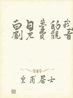 白日梦的我电视剧免费观看完整版