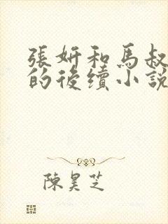 张妍和马叔张伟的后续小说