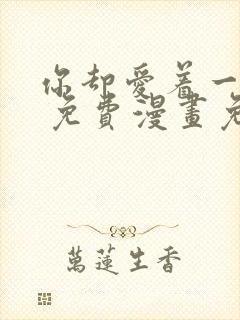 你却爱着一个他 免费漫画免费