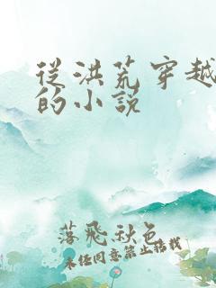 从洪荒穿越万界的小说