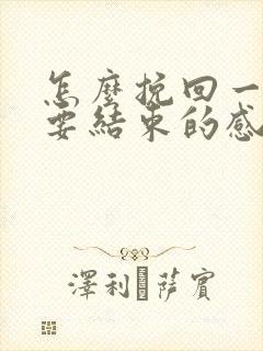 怎么挽回一段快要结束的感情