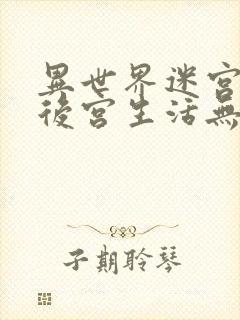 异世界迷宫里的后宫生活无删减在线看