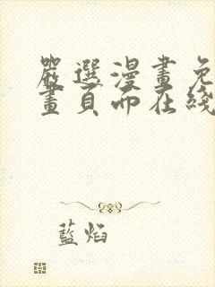 严选漫画免费漫画页面在线看漫画入口下载