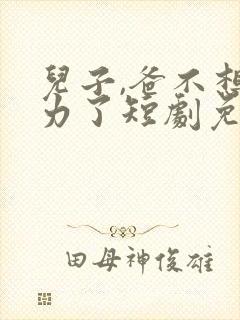 儿子,爸不想努力了短剧免费观看