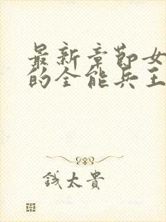 最新章节女总裁的全能兵王