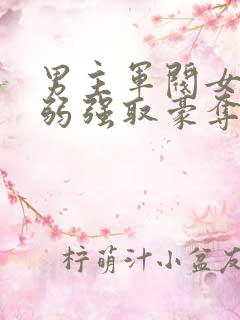 男主军阀女主柔弱强取豪夺