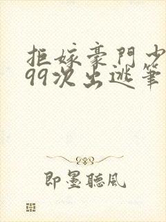 拒嫁豪门少夫人99次出逃笔趣阁