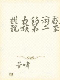 权力的游戏前传龙族第二季在线观看