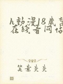 h动漫18岁禁在线看网站