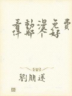 看动漫免费的软件哪个好