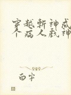 穿越斩神成第七个病人戏神