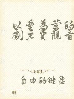 以爱为营的电视剧免费观看