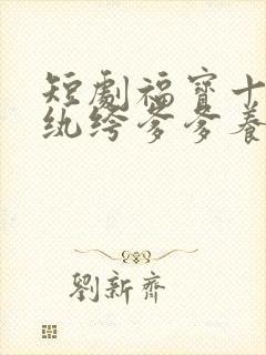 短剧福宝十岁把纨绔爹爹养成皇帝啦