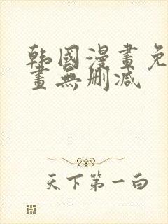 韩国漫画免费漫画无删减