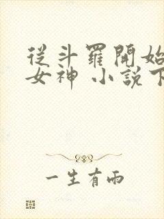 从斗罗开始俘获女神 小说下载